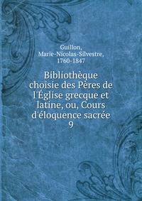 Biblioth?que choisie des P?res de l'?glise grecque et latine, ou, Cours d'?loquence sacr?e