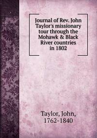 Journal of Rev. John Taylor's missionary tour through the Mohawk &amp; Black River countries in 1802