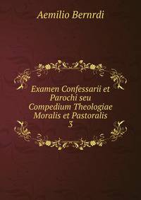Examen Confessarii et Parochi seu Compedium Theologiae Moralis et Pastoralis. 3