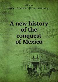 A new history of the conquest of Mexico