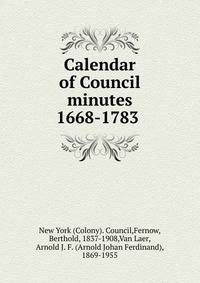 Calendar of Council minutes 1668-1783