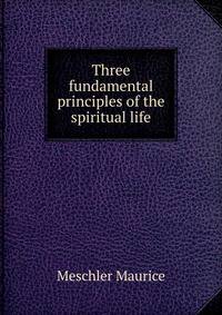 Three fundamental principles of the spiritual life