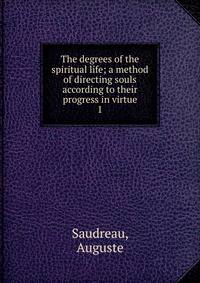 The degrees of the spiritual life; a method of directing souls according to their progress in virtue. 1