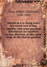 Mexico as it is: being notes of a recent tour in that country; with some practical information for travellers in that direction, as also some study on the church question