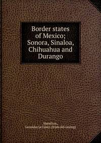 Border states of Mexico; Sonora, Sinaloa, Chihuahua and Durango