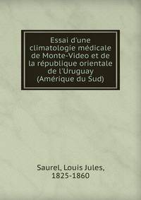 Essai d'une climatologie m?dicale de Monte-Video et de la r?publique orientale de l'Uruguay (Am?rique du Sud)