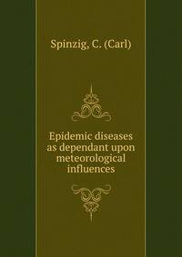 Epidemic diseases as dependant upon meteorological influences