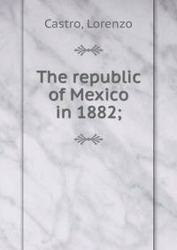 The republic of Mexico in 1882;