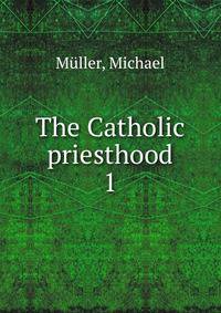 The Catholic priesthood. 1