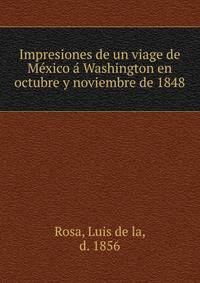 Impresiones de un viage de Mexico a Washington en octubre y noviembre de 1848