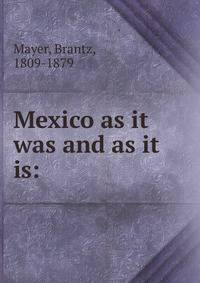 Mexico as it was and as it is: