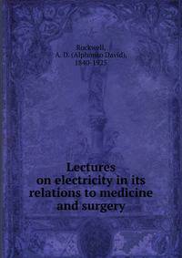 Lectures on electricity in its relations to medicine and surgery