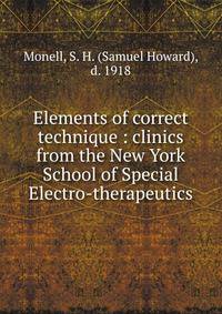 Elements of correct technique : clinics from the New York School of Special Electro-therapeutics