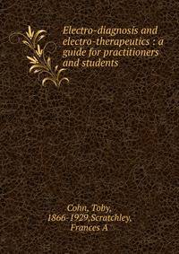 Electro-diagnosis and electro-therapeutics : a guide for practitioners and students