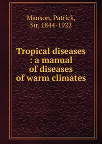 Tropical diseases : a manual of diseases of warm climates