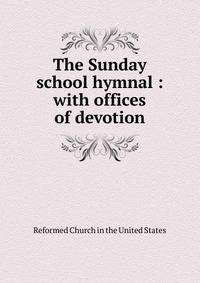 The Sunday school hymnal : with offices of devotion