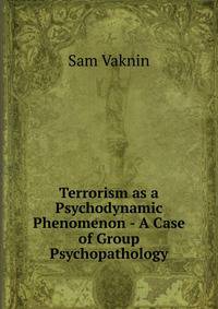 Terrorism as a Psychodynamic Phenomenon - A Case of Group Psychopathology