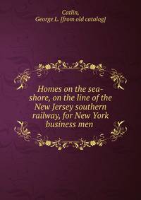 Homes on the sea-shore, on the line of the New Jersey southern railway, for New York business men