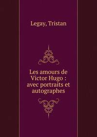Les amours de Victor Hugo : avec portraits et autographes