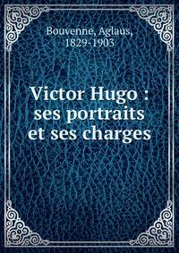Victor Hugo : ses portraits et ses charges