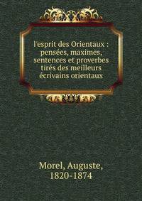 l'esprit des Orientaux : pens?es, maximes, sentences et proverbes tir?s des meilleurs ?crivains orientaux