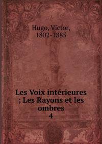 Les Voix intrieures ; Les Rayons et les ombres. 4