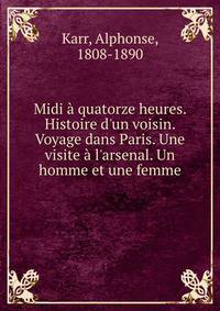 Midi ? quatorze heures. Histoire d'un voisin. Voyage dans Paris. Une visite ? l'arsenal. Un homme et une femme