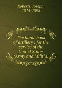 The hand-book of artillery : for the service of the United States (Army and Militia)