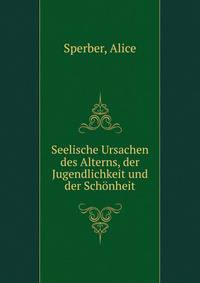 Seelische Ursachen des Alterns, der Jugendlichkeit und der Schonheit