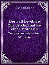 Der Fall Levebvre. Zur psychoanalyse einer Mrderin