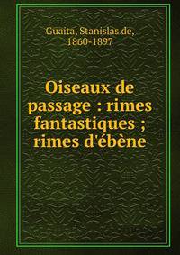 Oiseaux de passage : rimes fantastiques ; rimes d'?b?ne
