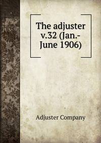 The adjuster. v.32 (Jan.-June 1906)