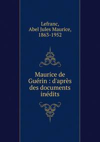 Maurice de Gu?rin : d'apr?s des documents in?dits
