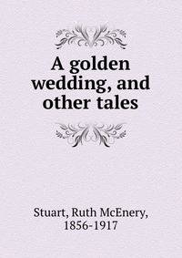 A golden wedding, and other tales