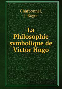 La Philosophie symbolique de Victor Hugo