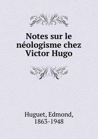 Notes sur le n?ologisme chez Victor Hugo