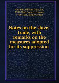Notes on the slave-trade, with remarks on the measures adopted for its suppression .