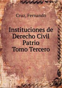 Instituciones de Derecho Civil Patrio. Tomo Tercero