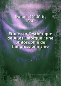 ?tude sur l'esth?tique de Jules Laforgue : une philosophie de l'impressionnisme