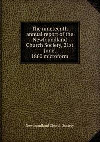The nineteenth annual report of the Newfoundland Church Society, 21st June, 1860 microform