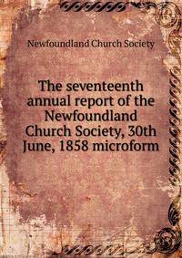 The seventeenth annual report of the Newfoundland Church Society, 30th June, 1858 microform