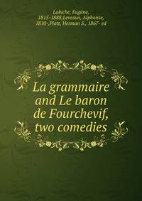 La grammaire and Le baron de Fourchevif, two comedies