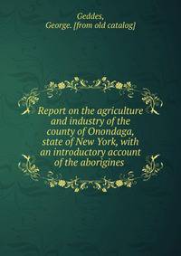 Report on the agriculture and industry of the county of Onondaga, state of New York, with an introductory account of the aborigines