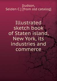 Illustrated sketch book of Staten island, New York, its industries and commerce