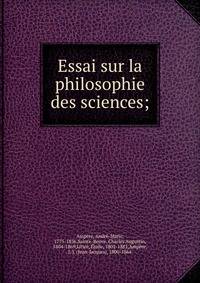 Essai sur la philosophie des sciences;