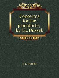 Concertos for the pianoforte, by J.L. Dussek