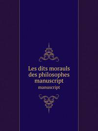 Les dits morauls des philosophes. manuscript