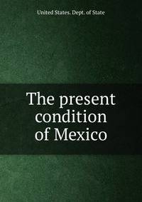 The present condition of Mexico