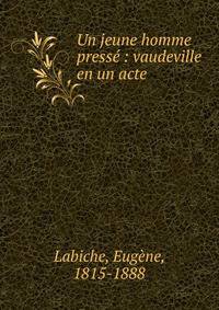 Un jeune homme press? : vaudeville en un acte