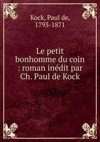 Le petit bonhomme du coin : roman in?dit par Ch. Paul de Kock